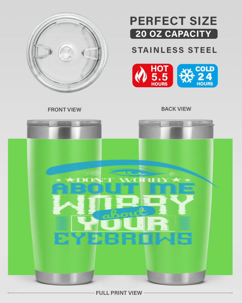 Don’t worry about me worry about your eyebrows Style 227#- make up- Tumbler
