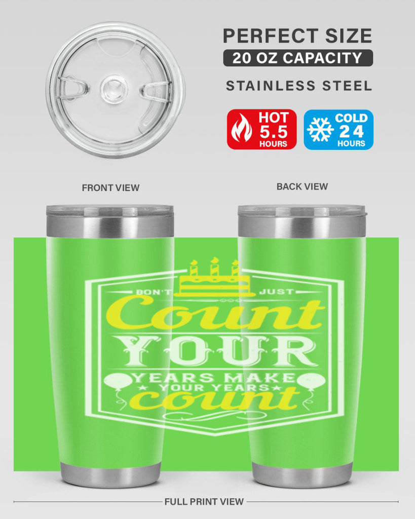 Dont just count your years make your years count Style 90#- birthday- tumbler