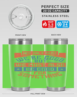 Not only must we be good but we must also be good for something Style 40#- volunteer- Tumbler