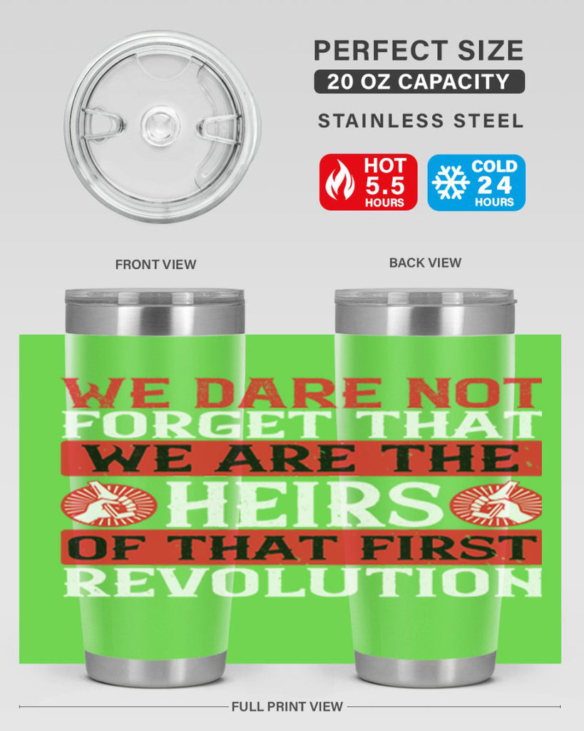 We dare not forget that we are the heirs of that first revolution Style 197#- Fourt Of July- Tumbler