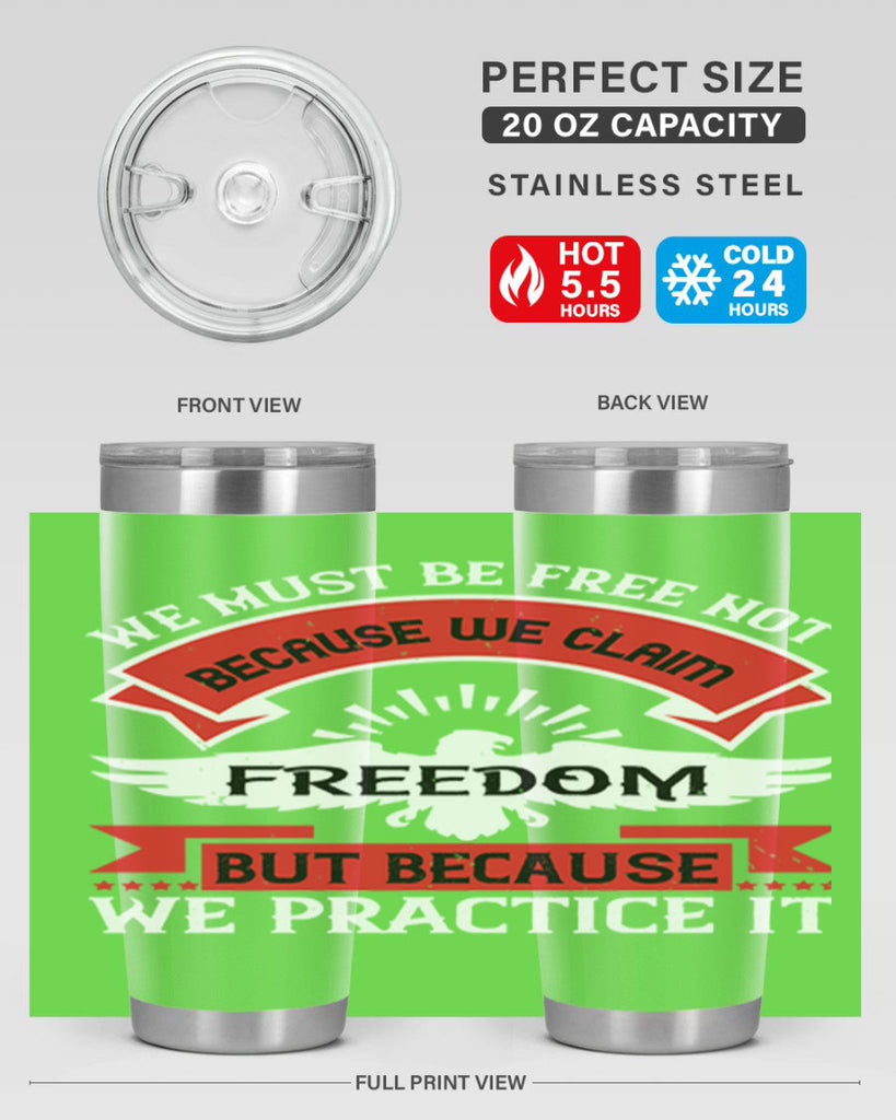 We must be free not because we claim freedom but because we practice it Style 198#- Fourt Of July- Tumbler