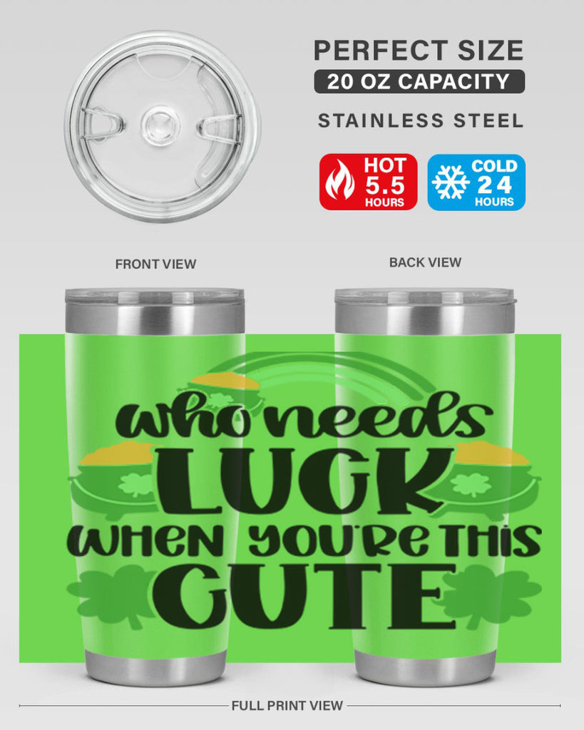 Who Needs Luck When Youre This Cute Style 14#- St Patricks Day- Tumbler