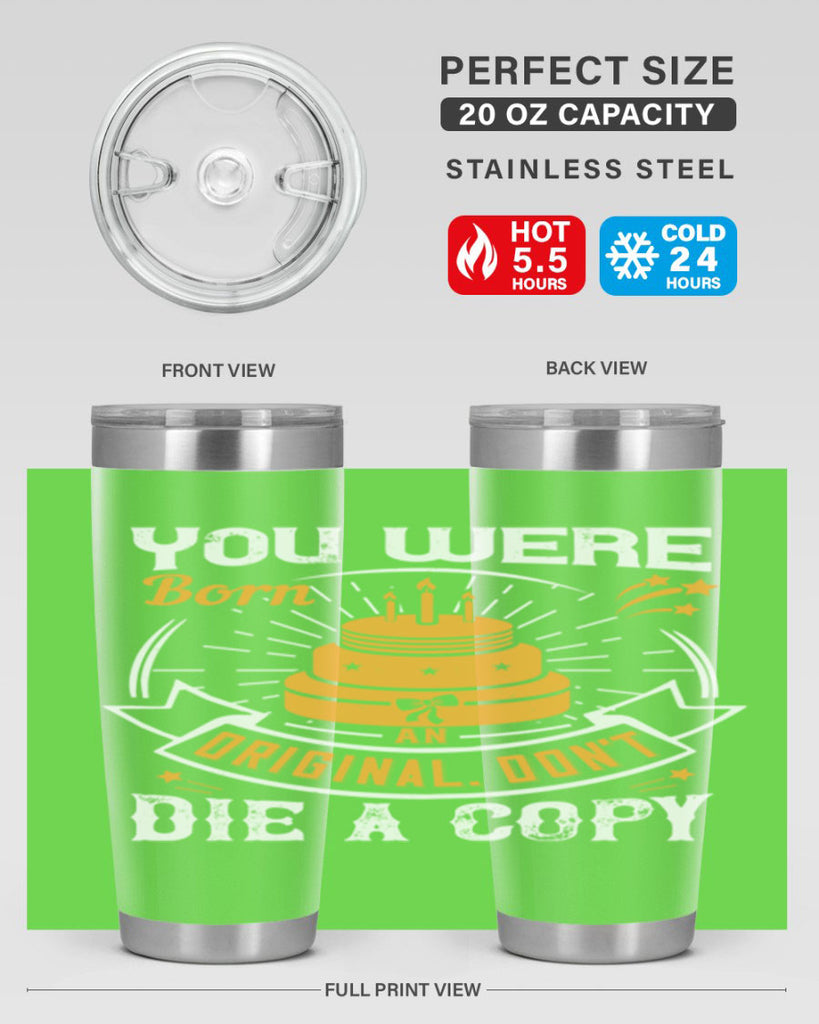 You were born an original Dont die a copy Style 10#- birthday- tumbler