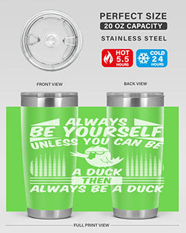 always Be Yourself Unless You Can Be A Duck Then Always Be A Duck Style 28#- duck- Tumbler