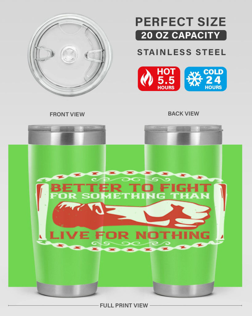 better to fight for some one than live for nothing Style 1#- Fourt Of July- Tumbler