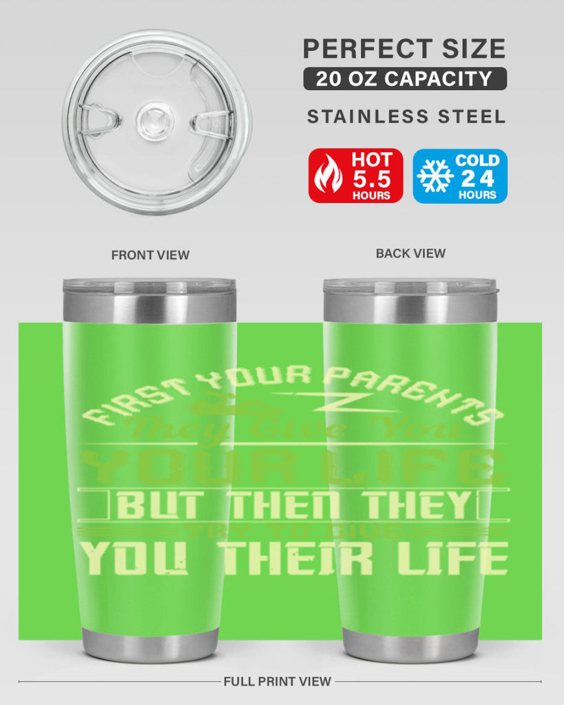 first your parents they give you your life but then they try to give you their life 48#- Parents Day- Tumbler