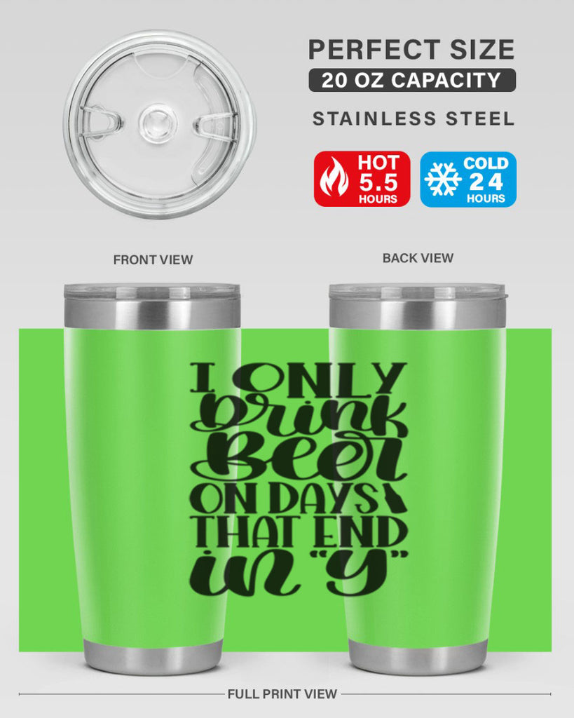 i only drink beer on days 34#- beer- Tumbler