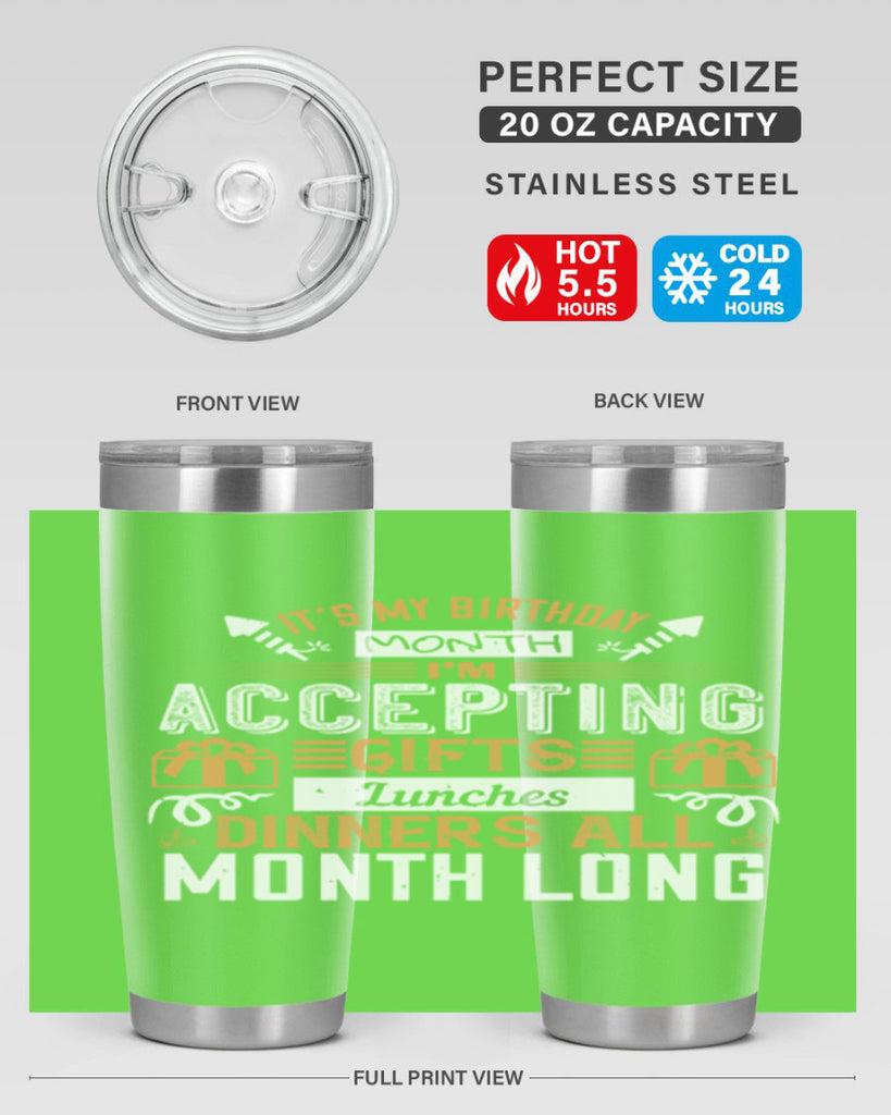 it’s my birthday month im accepting gifts lunches dinners all month long Style 81#- birthday- tumbler