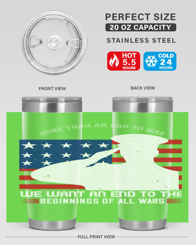 more than an end to war we want an end to the beginnings of all wars 98#- Veterns Day- Tumbler