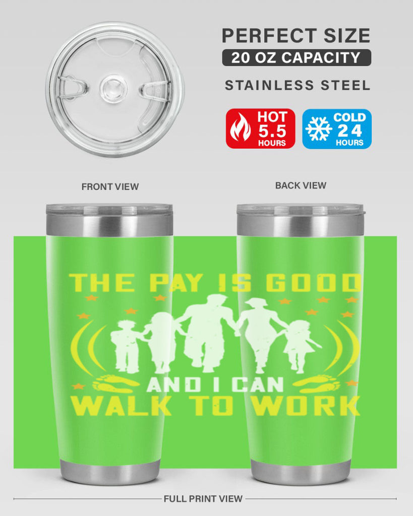 the pay is good and i can walk to work 21#- walking- Tumbler