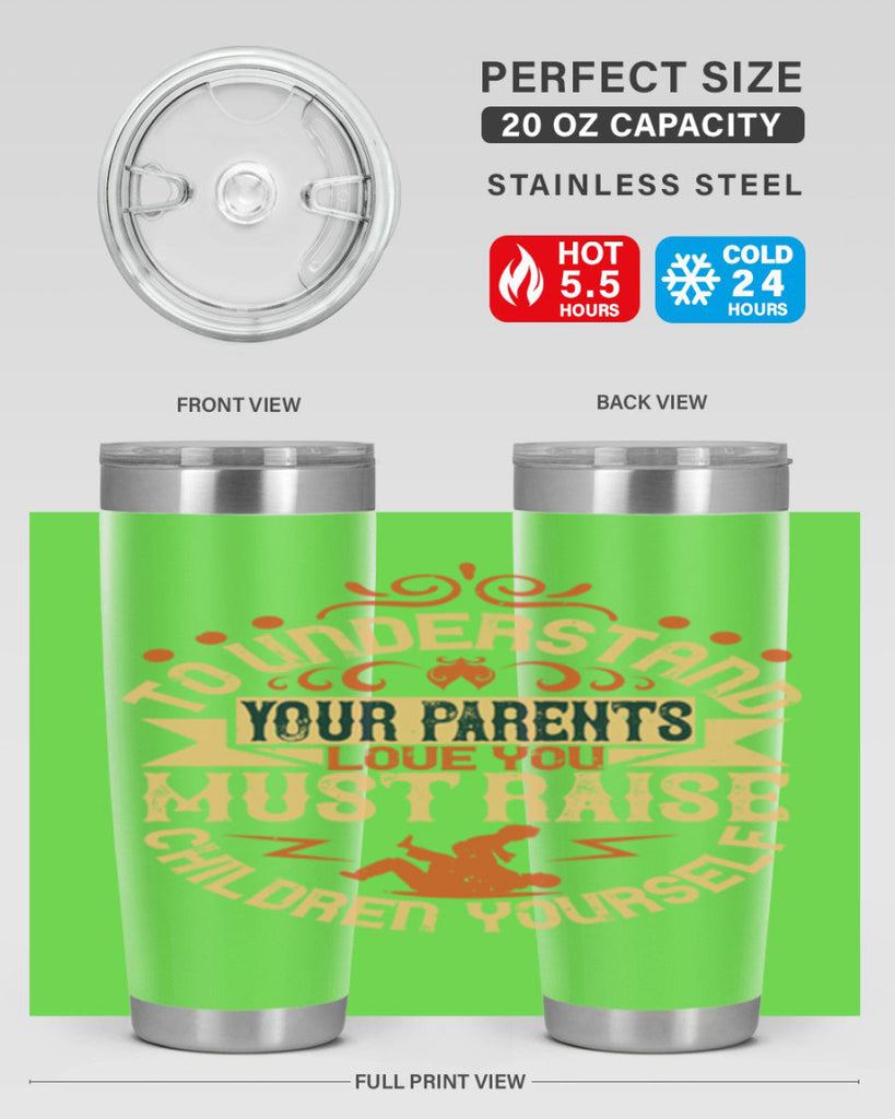 to understand your parents’ love you must raise children yourself 11#- Parents Day- Tumbler