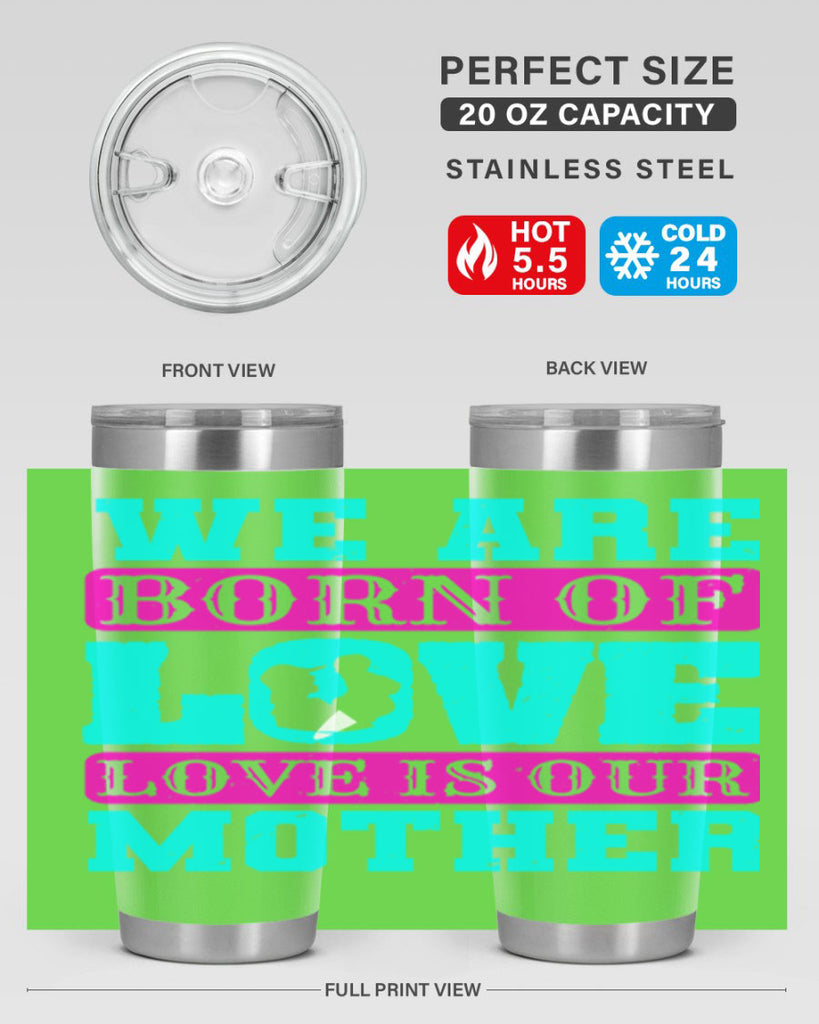 we are born of love love is our mother 14#- mothers day- Tumbler