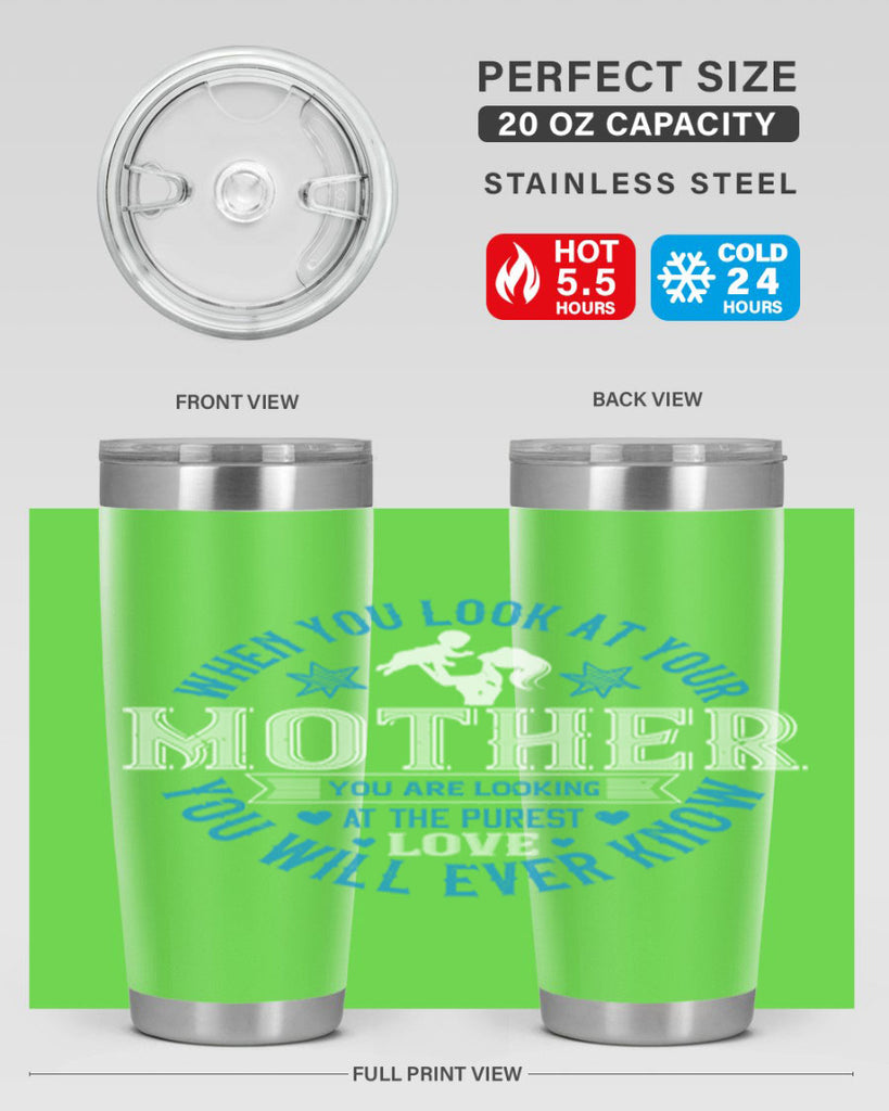 when you look at your mother 13#- mothers day- Tumbler