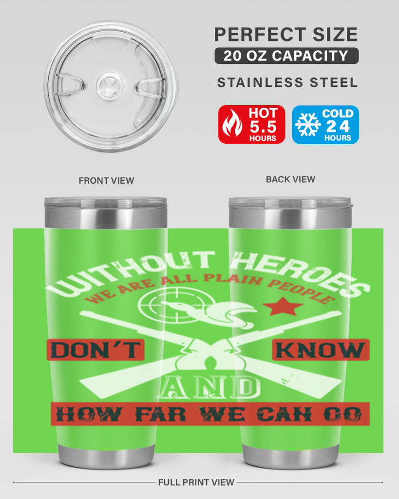 without heroes we are all plain people and don’t know how far we can go 2#- Veterns Day- Tumbler