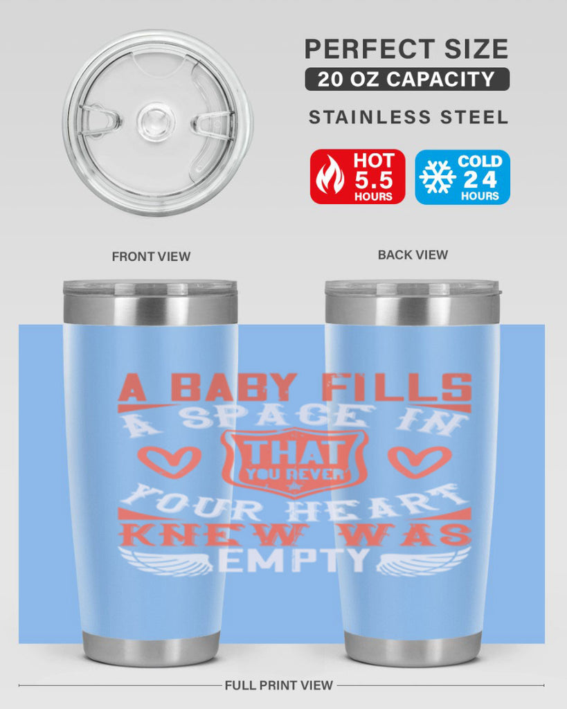 A baby fills a space in your heart that you never knew was empty Style 146#- baby- tumbler