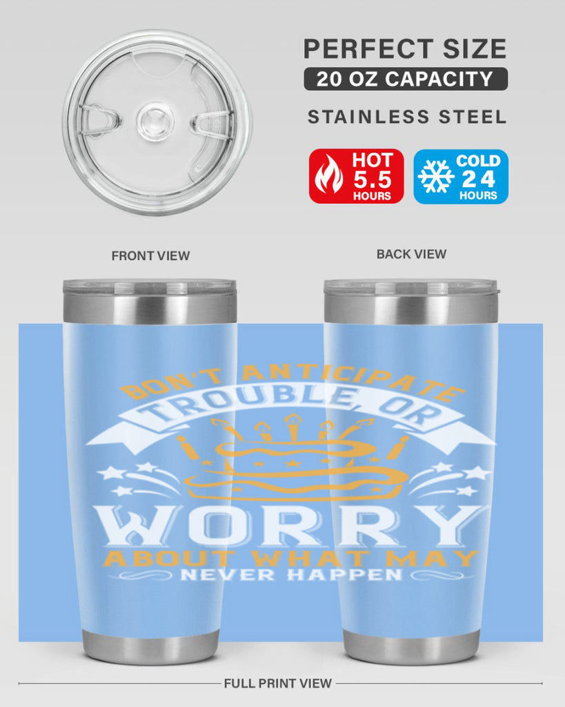 Don’t anticipate trouble or worry about what may never happen Style 88#- birthday- tumbler