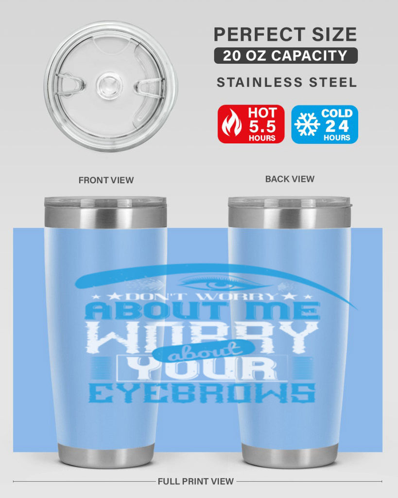 Don’t worry about me worry about your eyebrows Style 227#- make up- Tumbler