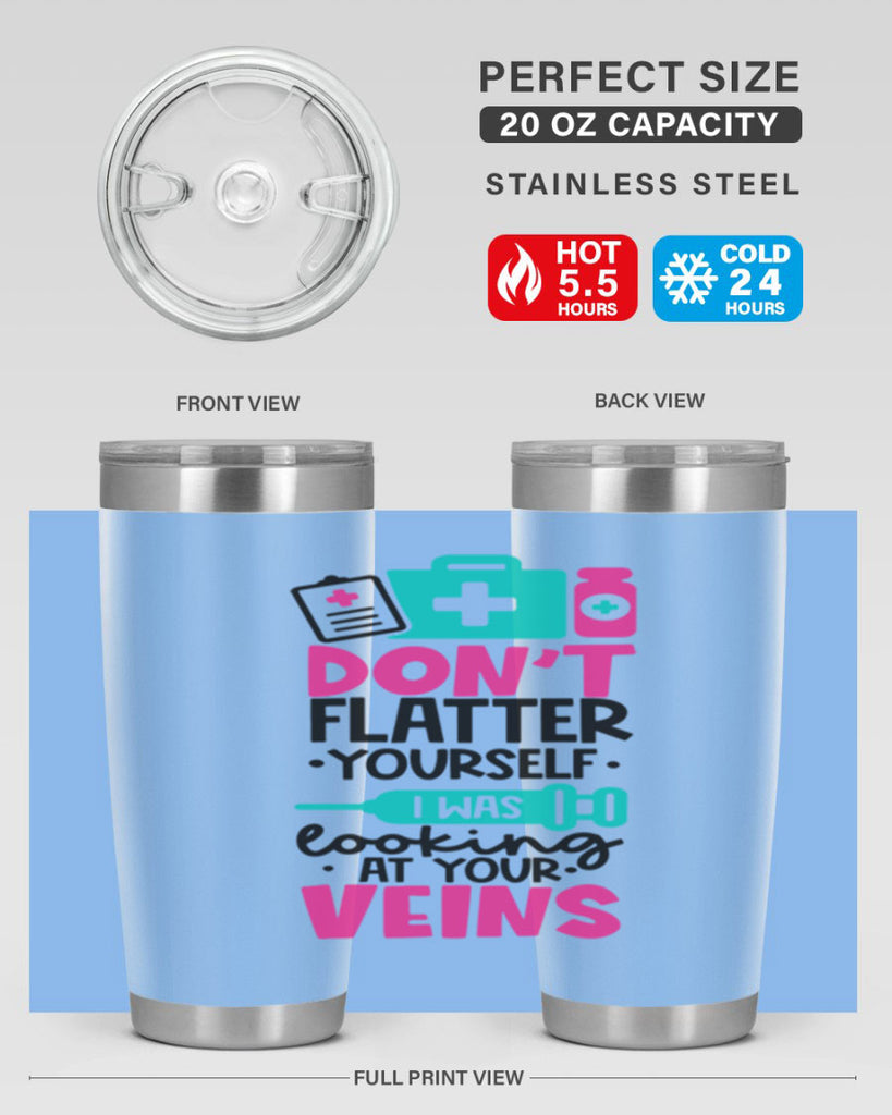 Dont Flatter Yourself I Was Looking At Your Veins Style Style 200#- nurse- tumbler
