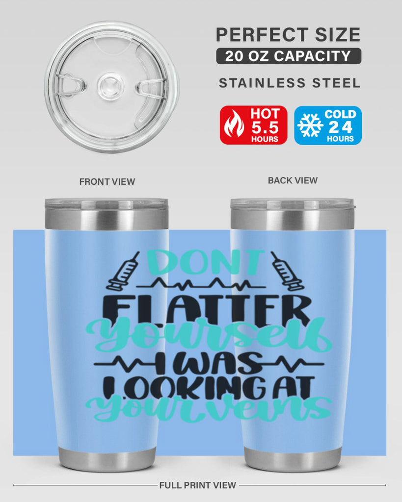 Dont Flatter Yourself I Was Looking At Your Veins Style Style 202#- nurse- tumbler