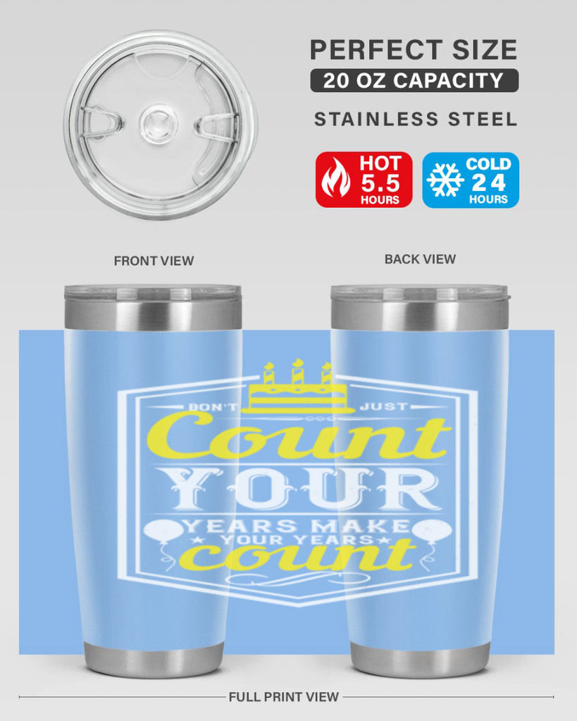 Dont just count your years make your years count Style 90#- birthday- tumbler