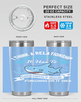 I think a relationship is like a shark It has to constantly move forward or it dies Style 78#- shark  fish- Tumbler