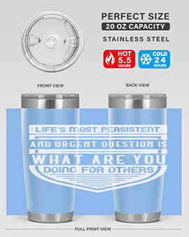 Life’s most persistent and urgent question is what are you doing for others Style 41#- volunteer- Tumbler