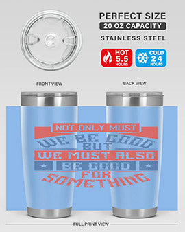 Not only must we be good but we must also be good for something Style 40#- volunteer- Tumbler