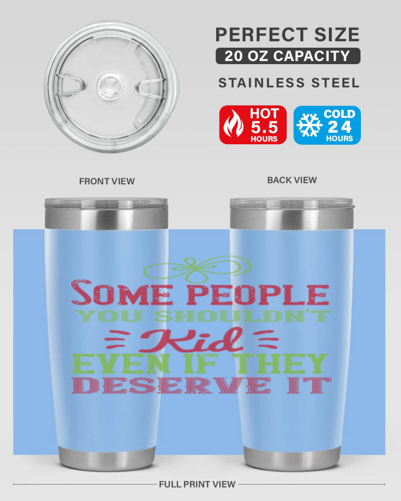 Some people you shouldnt kid even if they deserve it Style 19#- baby- Tumbler