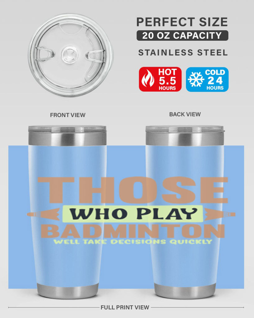 THOSE WHO PLAY BADMINTON WELL TAKE DECISIONS QUICKLY 140#- badminton- Tumbler