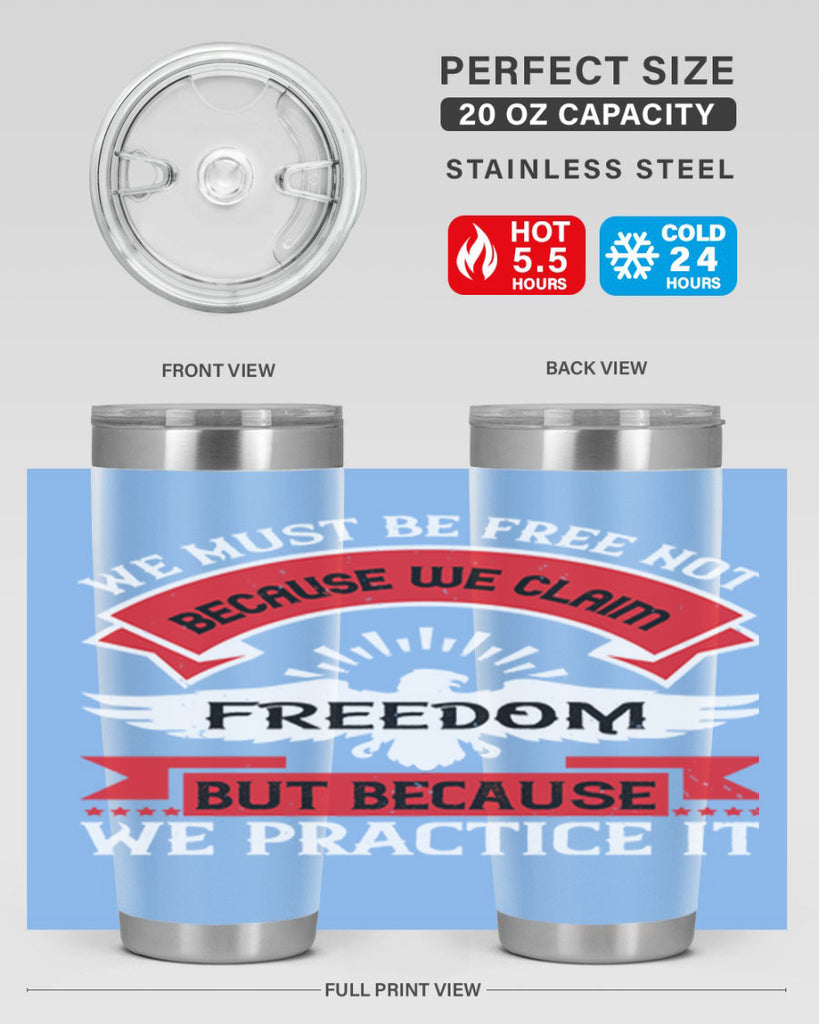 We must be free not because we claim freedom but because we practice it Style 198#- Fourt Of July- Tumbler