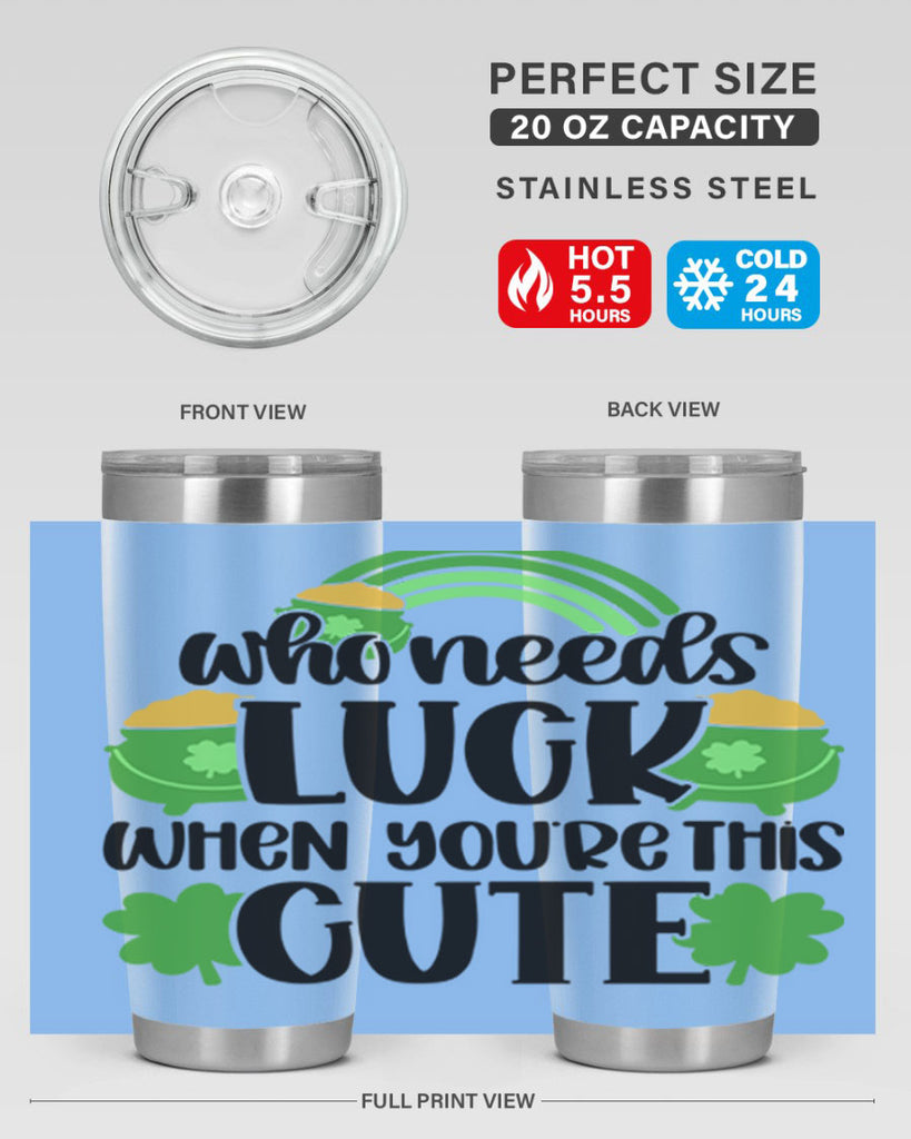 Who Needs Luck When Youre This Cute Style 14#- St Patricks Day- Tumbler