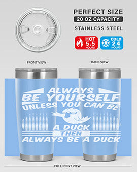 always Be Yourself Unless You Can Be A Duck Then Always Be A Duck Style 28#- duck- Tumbler