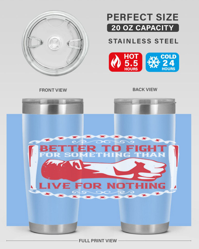 better to fight for some one than live for nothing Style 1#- Fourt Of July- Tumbler