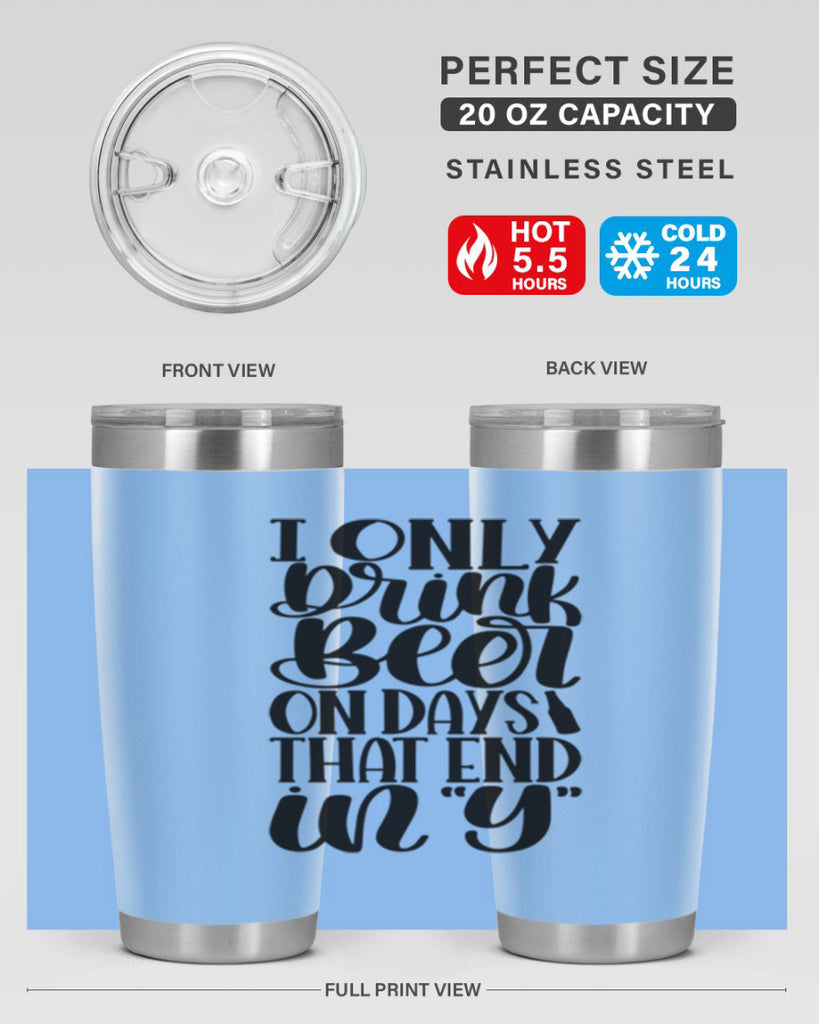 i only drink beer on days 34#- beer- Tumbler