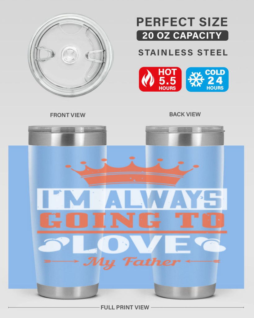 im always going to love my father 235#- fathers day- Tumbler