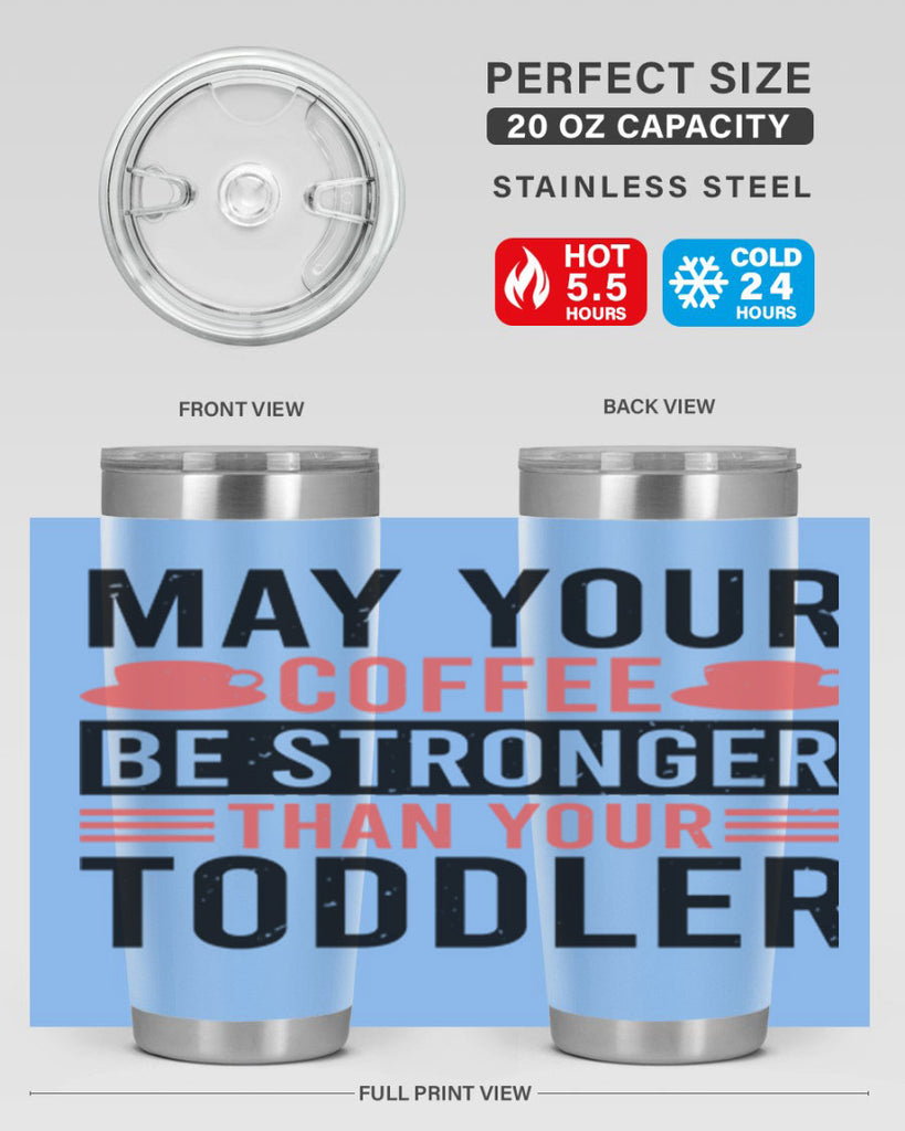may your coffee be stronger than your toddler 54#- mothers day- Tumbler