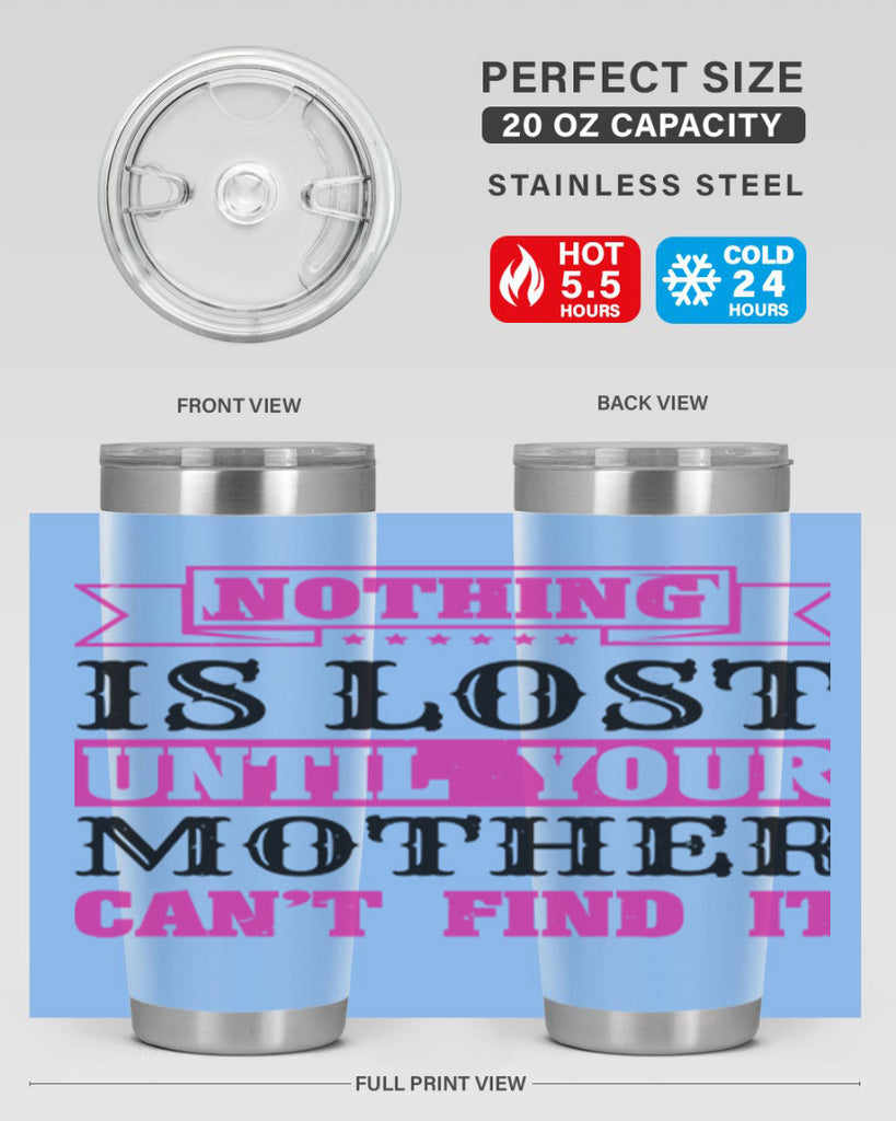 nothing is lost until your mother cant find it 32#- mothers day- Tumbler