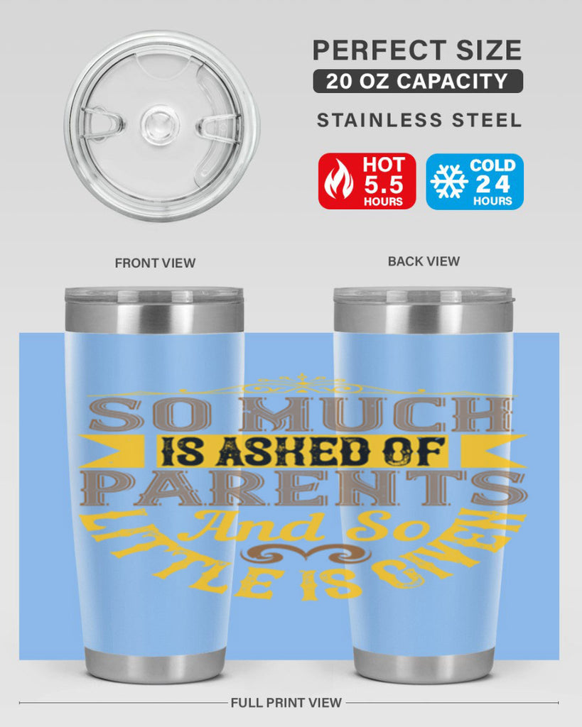 so much is asked of parents and so little is given 23#- Parents Day- Tumbler