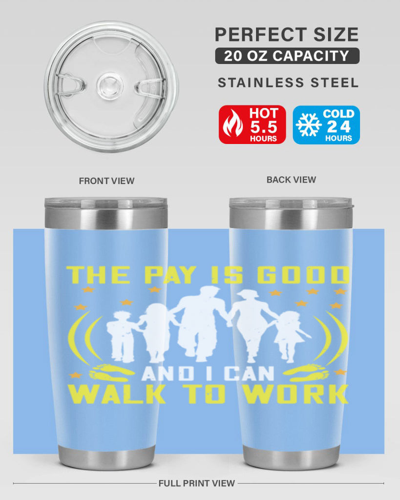 the pay is good and i can walk to work 21#- walking- Tumbler