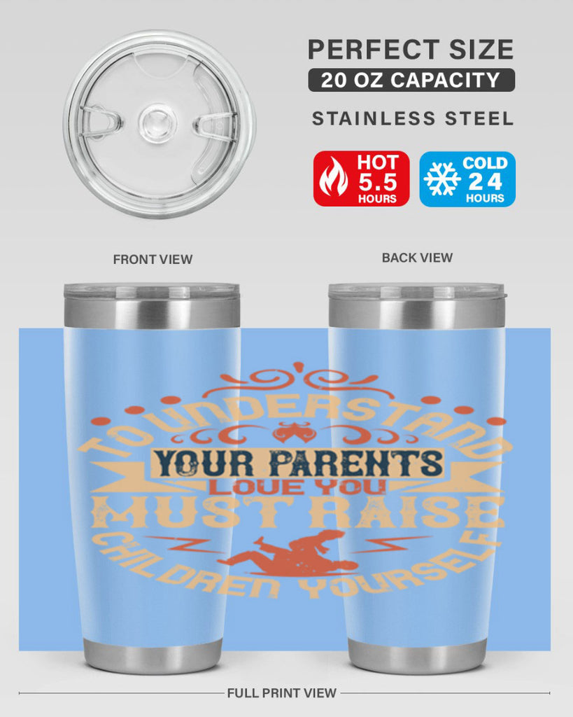 to understand your parents’ love you must raise children yourself 11#- Parents Day- Tumbler