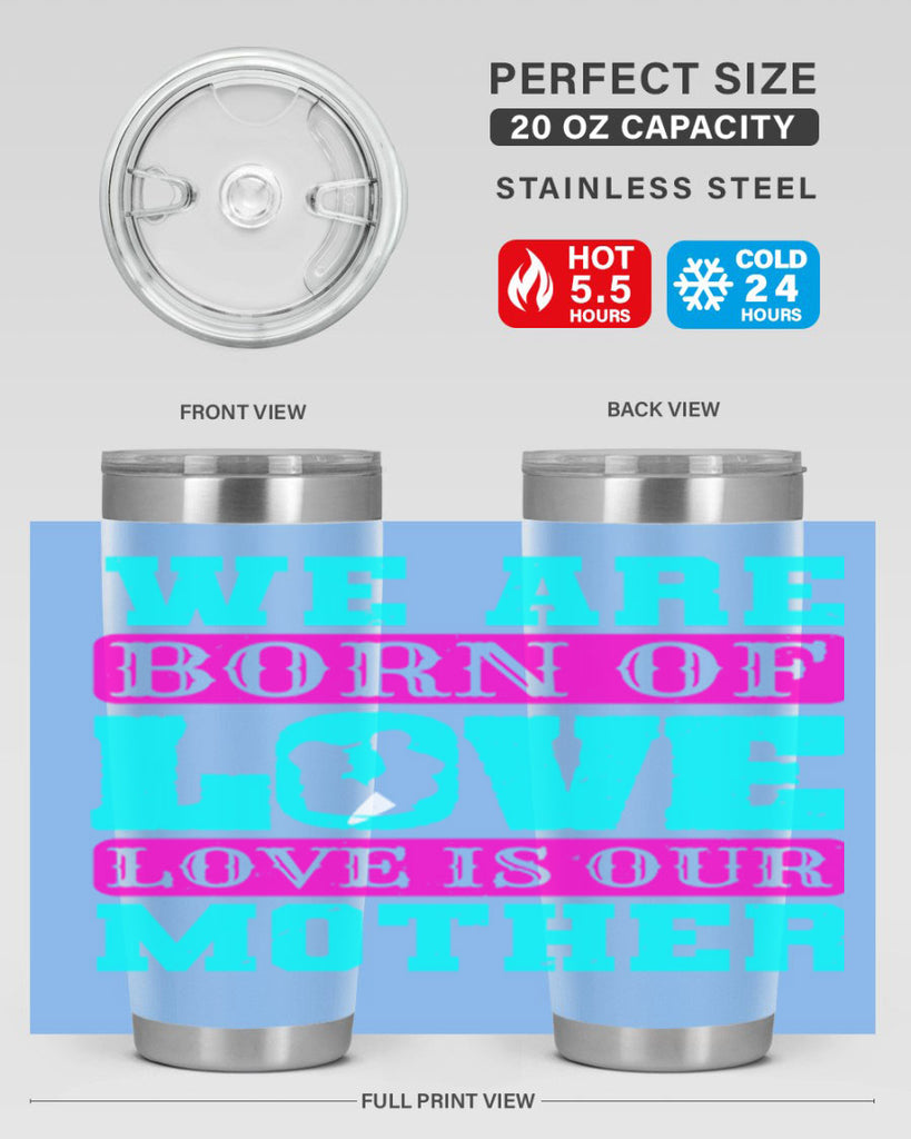 we are born of love love is our mother 14#- mothers day- Tumbler