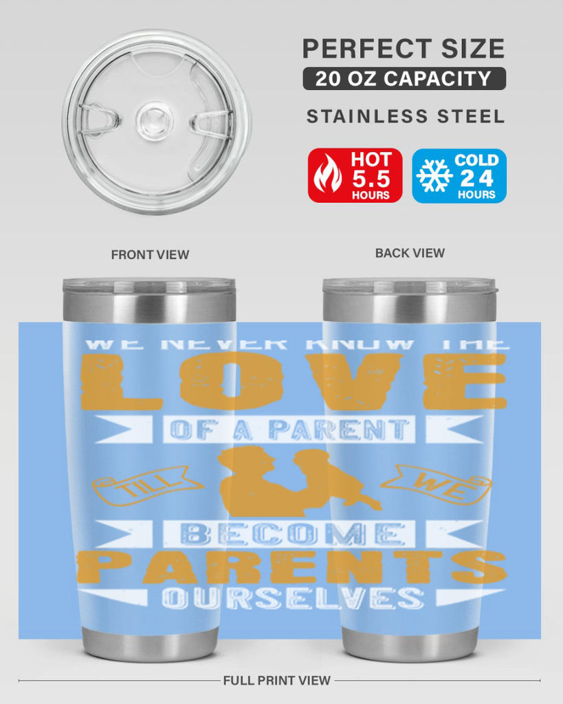 we never know the love of a parent till we become parents ourselves 149#- fathers day- Tumbler