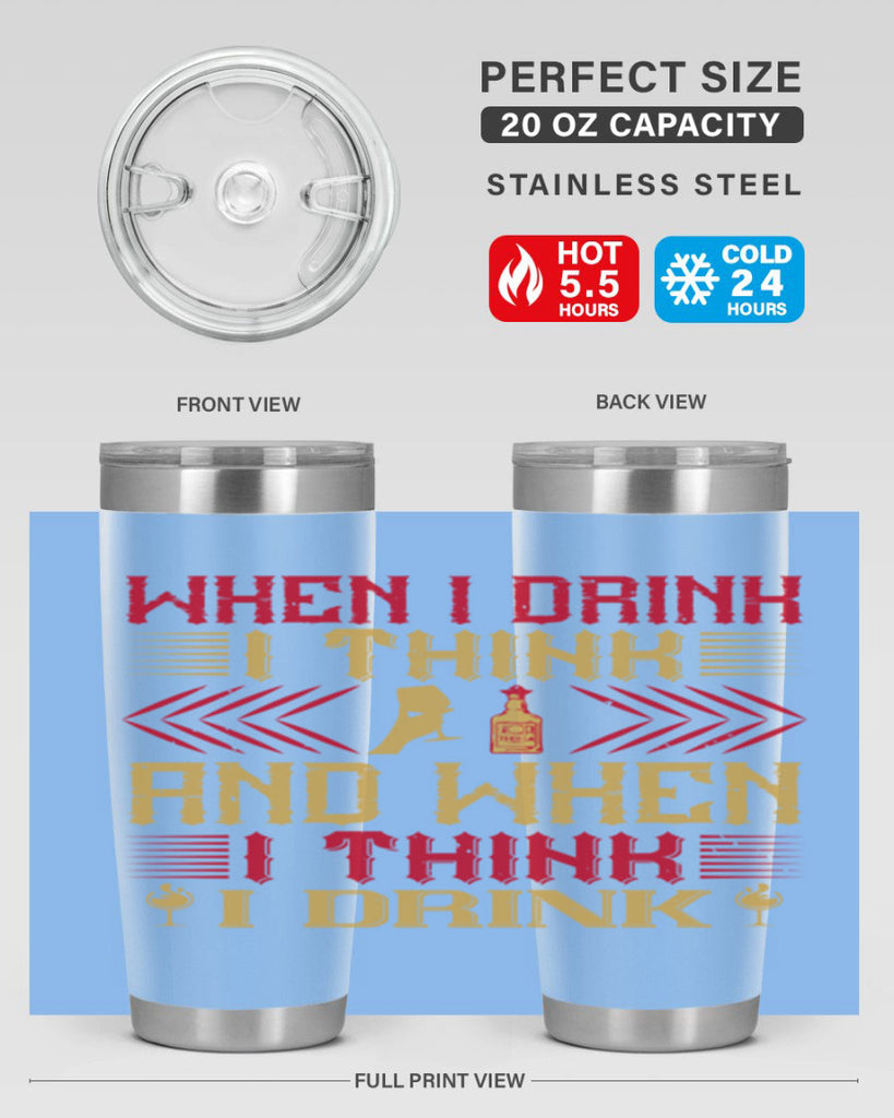 when i drink i think and when i think i drink 21#- drinking- Tumbler