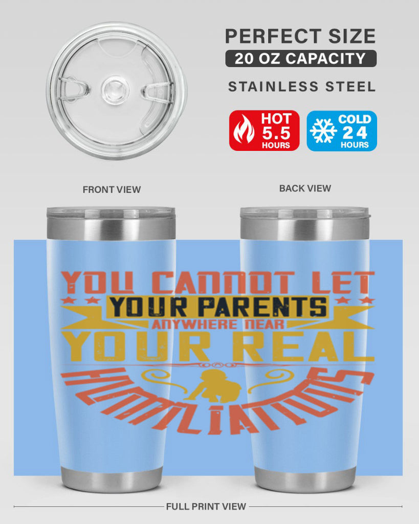 you cannot let your parents anywhere near your real humiliations 7#- Parents Day- Tumbler