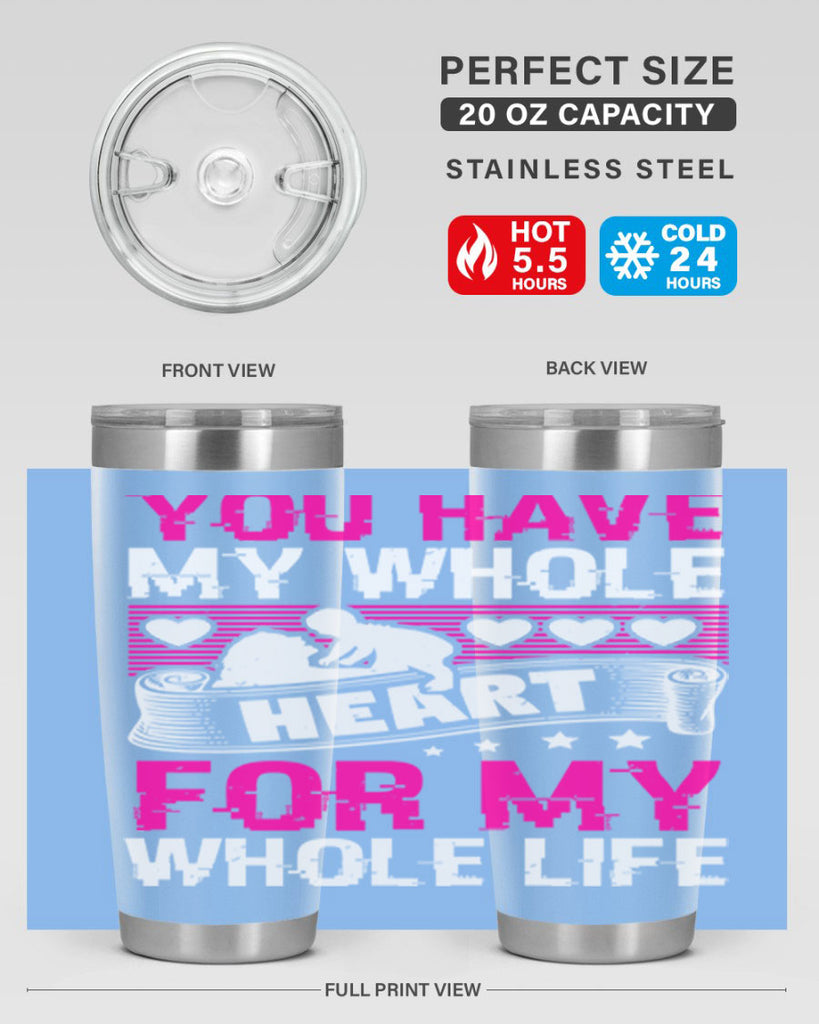 you have my whole heart for my whole life 10#- mothers day- Tumbler