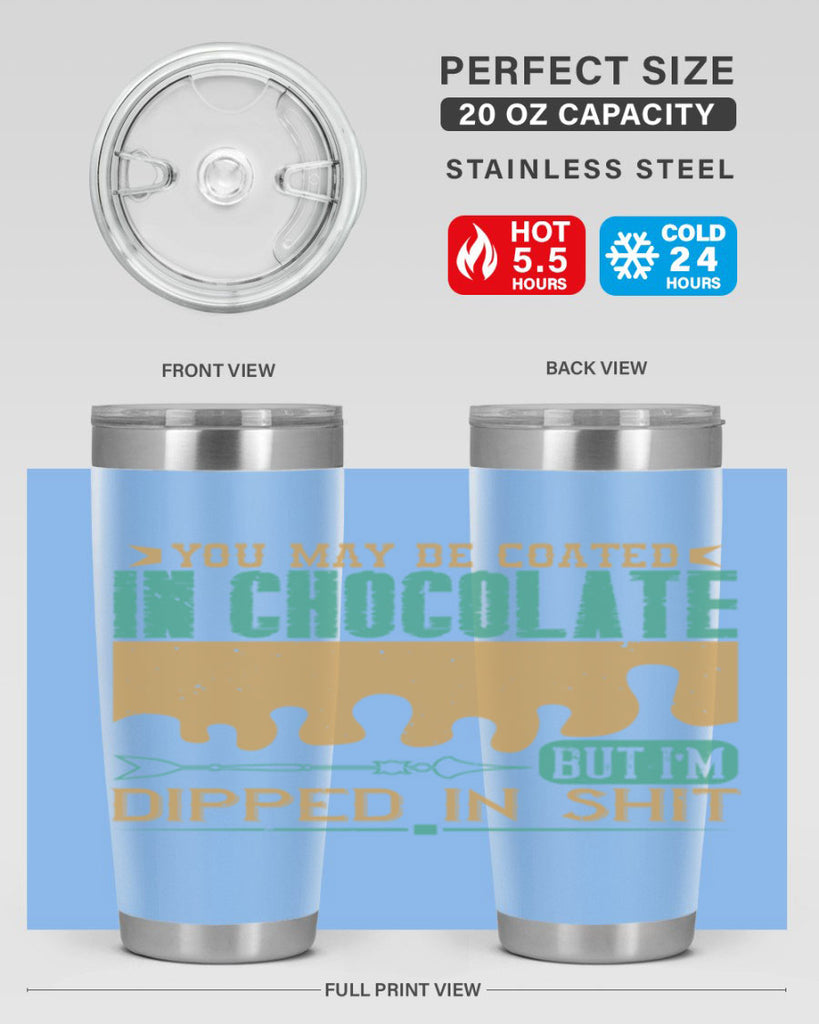 you may be coated in chocolate but im dipped in shit 8#- chocolate- Tumbler
