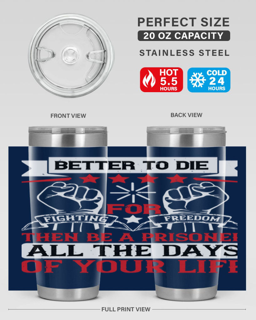 Better to die fighting for freedom then be a prisoner all the days of your life Style 87#- Fourt Of July- Tumbler