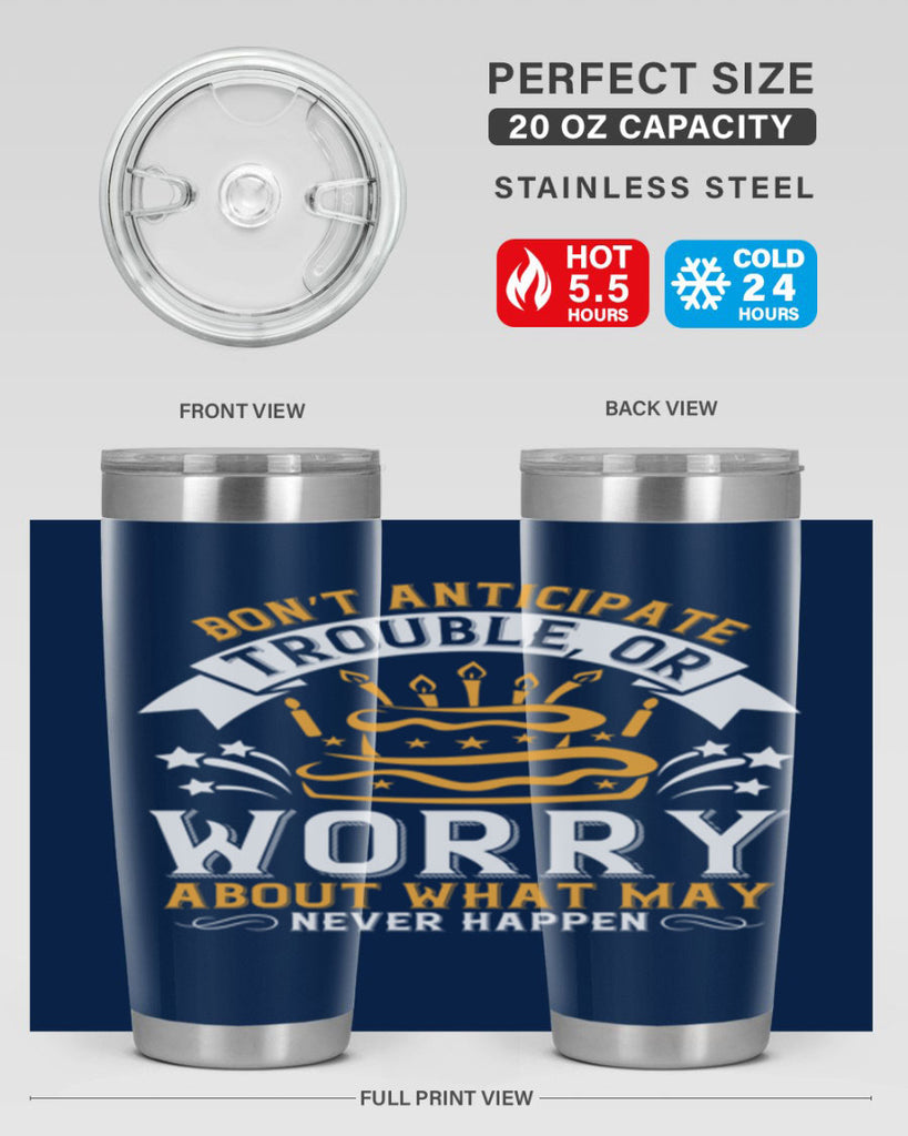 Don’t anticipate trouble or worry about what may never happen Style 88#- birthday- tumbler