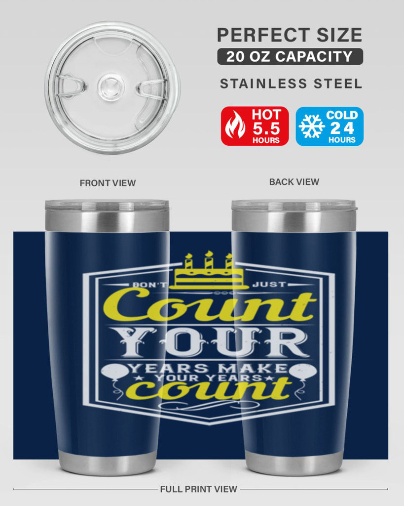 Dont just count your years make your years count Style 90#- birthday- tumbler