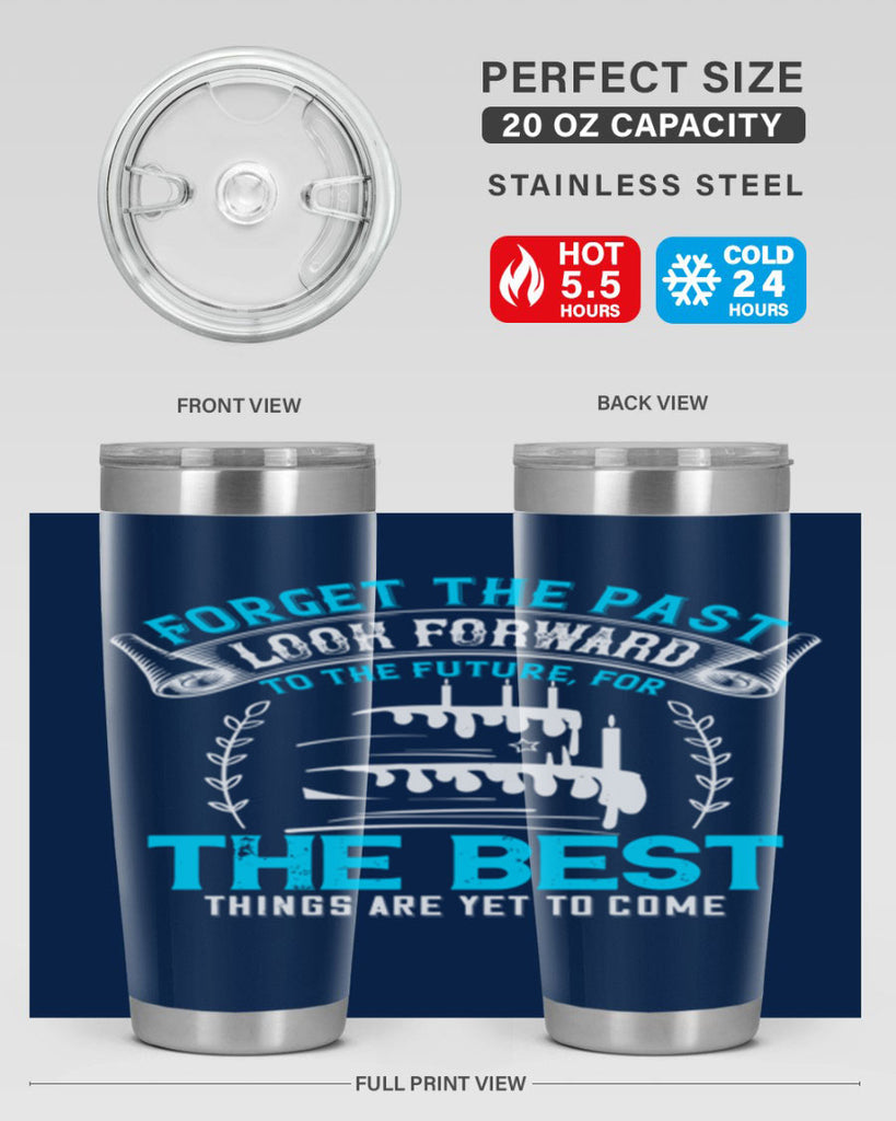 Forget the past look forward to the future for the best things are yet to come Style 82#- birthday- tumbler